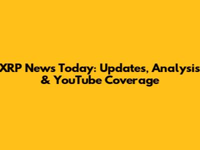 XRP News Today: Updates, Analysis & YouTube Coverage