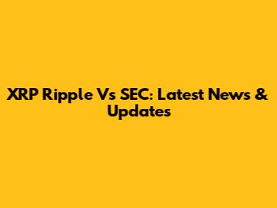 XRP Ripple Vs SEC: Latest News & Updates