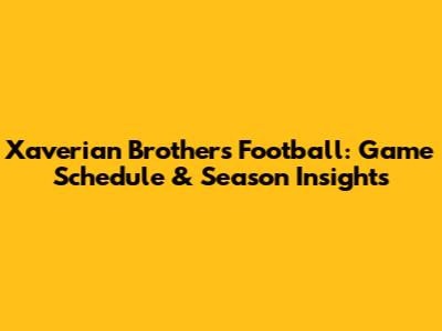 Xaverian Brothers Football: Game Schedule & Season Insights