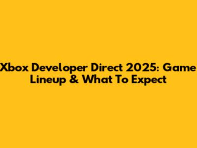 Xbox Developer Direct 2025: Game Lineup & What To Expect
