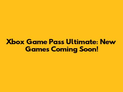 Xbox Game Pass Ultimate: New Games Coming Soon!