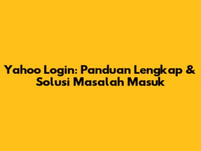 Yahoo Login: Panduan Lengkap & Solusi Masalah Masuk