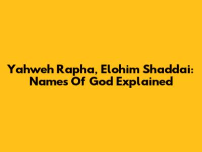 Yahweh Rapha, Elohim Shaddai: Names Of God Explained