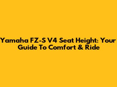 Yamaha FZ-S V4 Seat Height: Your Guide To Comfort & Ride