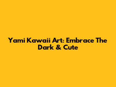 Yami Kawaii Art: Embrace The Dark & Cute