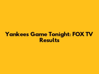 Yankees Game Tonight: FOX TV Results