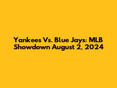 Yankees Vs. Blue Jays: MLB Showdown August 2, 2024