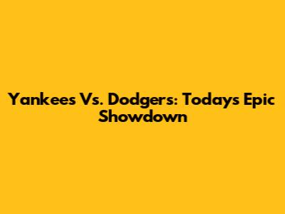 Yankees Vs. Dodgers: Today's Epic Showdown