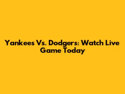 Yankees Vs. Dodgers: Watch Live Game Today