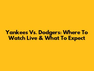Yankees Vs. Dodgers: Where To Watch Live & What To Expect