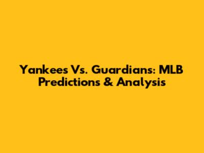 Yankees Vs. Guardians: MLB Predictions & Analysis