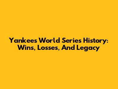 Yankees World Series History: Wins, Losses, And Legacy