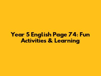 Year 5 English Page 74: Fun Activities & Learning