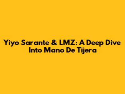 Yiyo Sarante & LMZ: A Deep Dive Into 'Mano De Tijera'