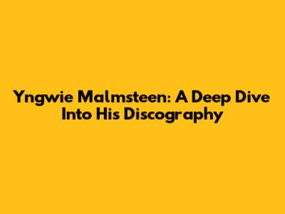 Yngwie Malmsteen: A Deep Dive Into His Discography