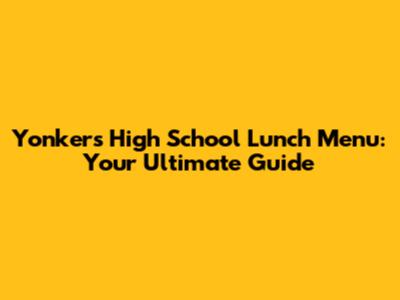 Yonkers High School Lunch Menu: Your Ultimate Guide