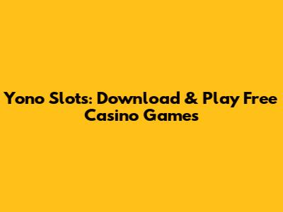 Yono Slots: Download & Play Free Casino Games