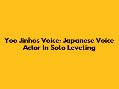Yoo Jinho's Voice: Japanese Voice Actor In Solo Leveling