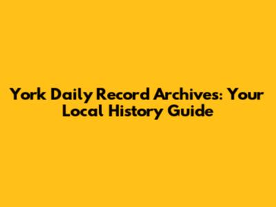 York Daily Record Archives: Your Local History Guide