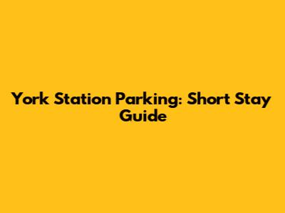 York Station Parking: Short Stay Guide