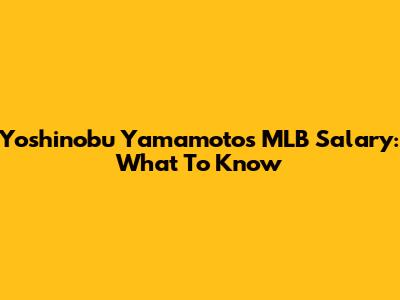 Yoshinobu Yamamoto's MLB Salary: What To Know