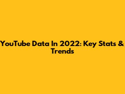 YouTube Data In 2022: Key Stats & Trends