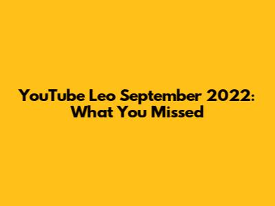 YouTube Leo September 2022: What You Missed