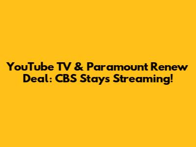 YouTube TV & Paramount Renew Deal: CBS Stays Streaming!