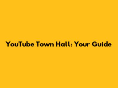 YouTube Town Hall: Your Guide
