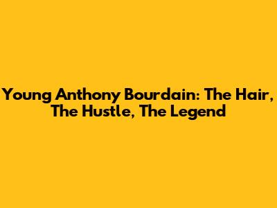 Young Anthony Bourdain: The Hair, The Hustle, The Legend