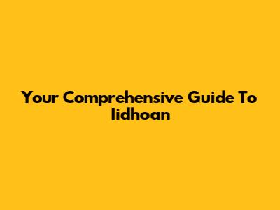 Your Comprehensive Guide To Iidhoan