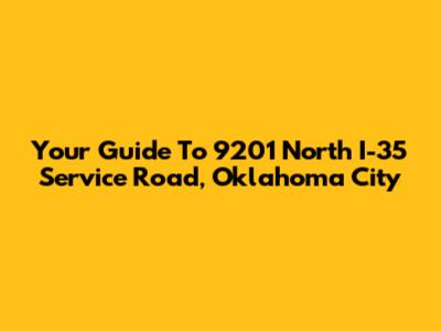Your Guide To 9201 North I-35 Service Road, Oklahoma City