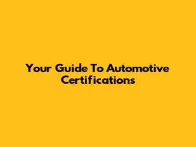 Your Guide To Automotive Certifications