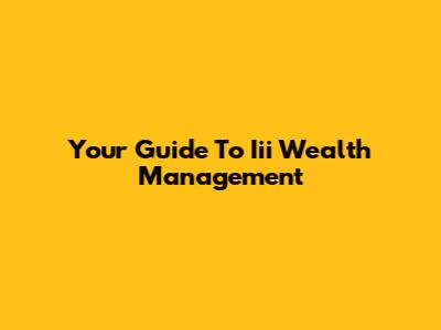Your Guide To Iii Wealth Management