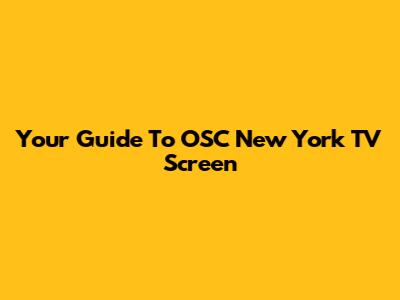Your Guide To OSC New York TV Screen