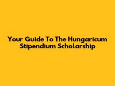 Your Guide To The Hungaricum Stipendium Scholarship