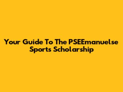 Your Guide To The PSEEmanuelse Sports Scholarship