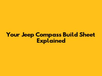 Your Jeep Compass Build Sheet Explained