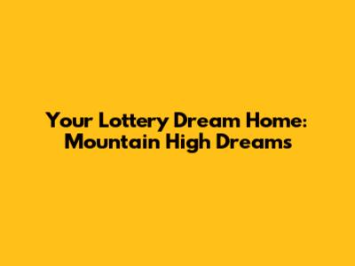 Your Lottery Dream Home: Mountain High Dreams