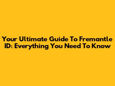 Your Ultimate Guide To Fremantle ID: Everything You Need To Know