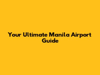 Your Ultimate Manila Airport Guide