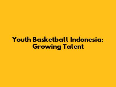 Youth Basketball Indonesia: Growing Talent