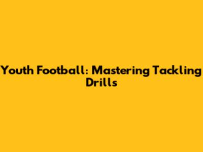 Youth Football: Mastering Tackling Drills