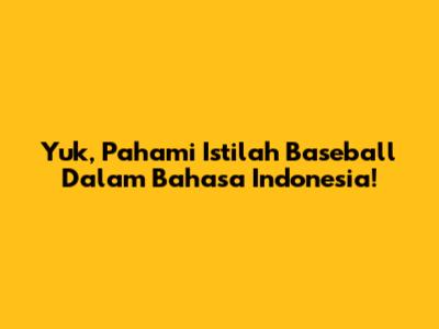 Yuk, Pahami Istilah Baseball Dalam Bahasa Indonesia!