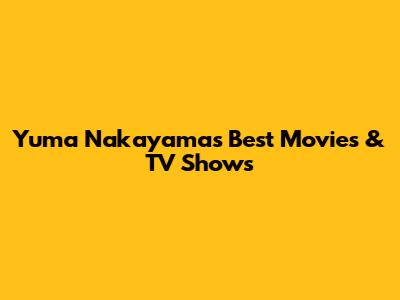 Yuma Nakayama's Best Movies & TV Shows