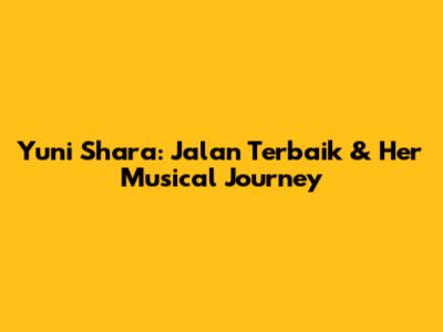 Yuni Shara: 'Jalan Terbaik' & Her Musical Journey