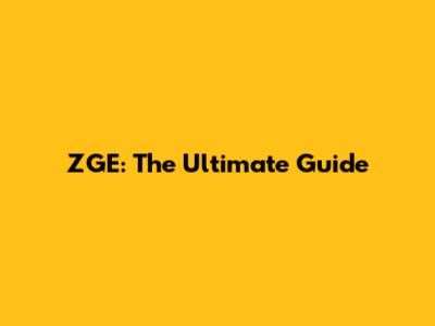 ZGE: The Ultimate Guide
