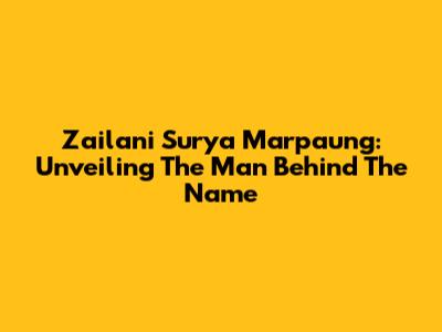 Zailani Surya Marpaung: Unveiling The Man Behind The Name