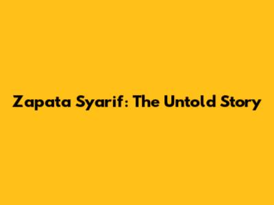 Zapata Syarif: The Untold Story