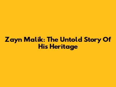 Zayn Malik: The Untold Story Of His Heritage